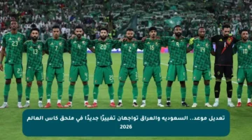 تعديل موعد.. السعودية والعراق تواجهان تغييرًا جديدًا في ملحق كأس العالم 2026